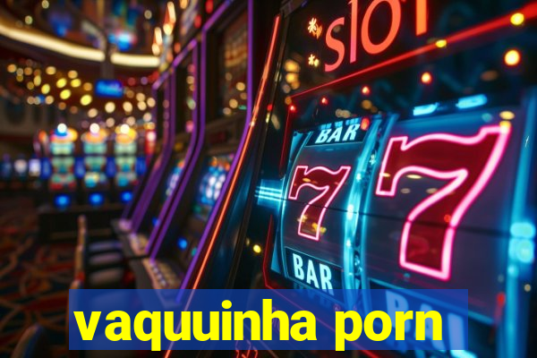 vaquuinha porn